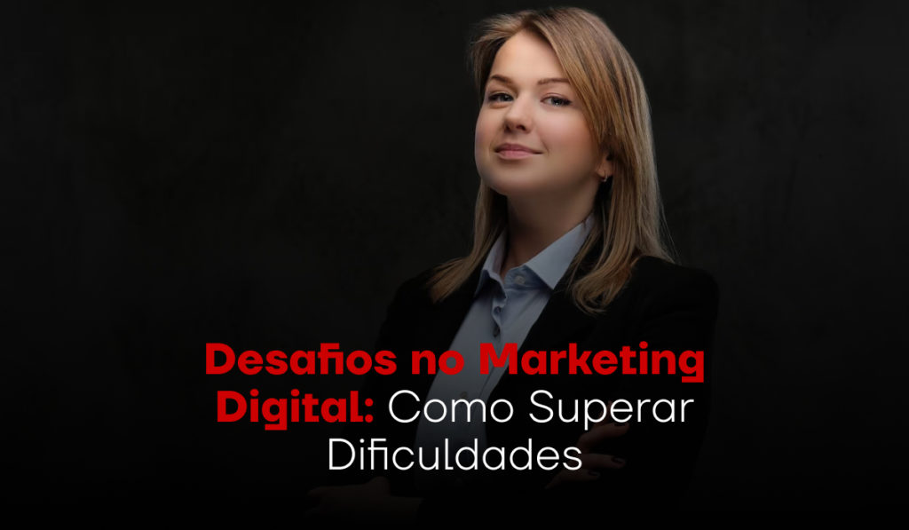 Desafios no Marketing Digital: Como Superar Dificuldades