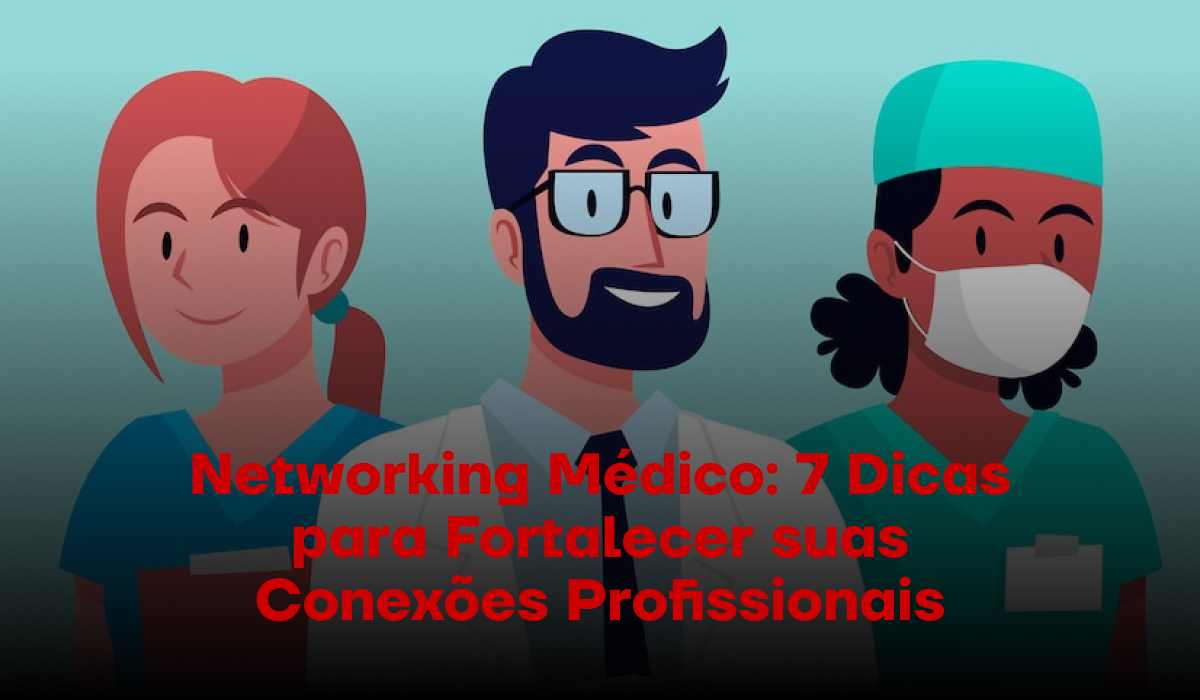 como aumentar a habilidade do networking médico