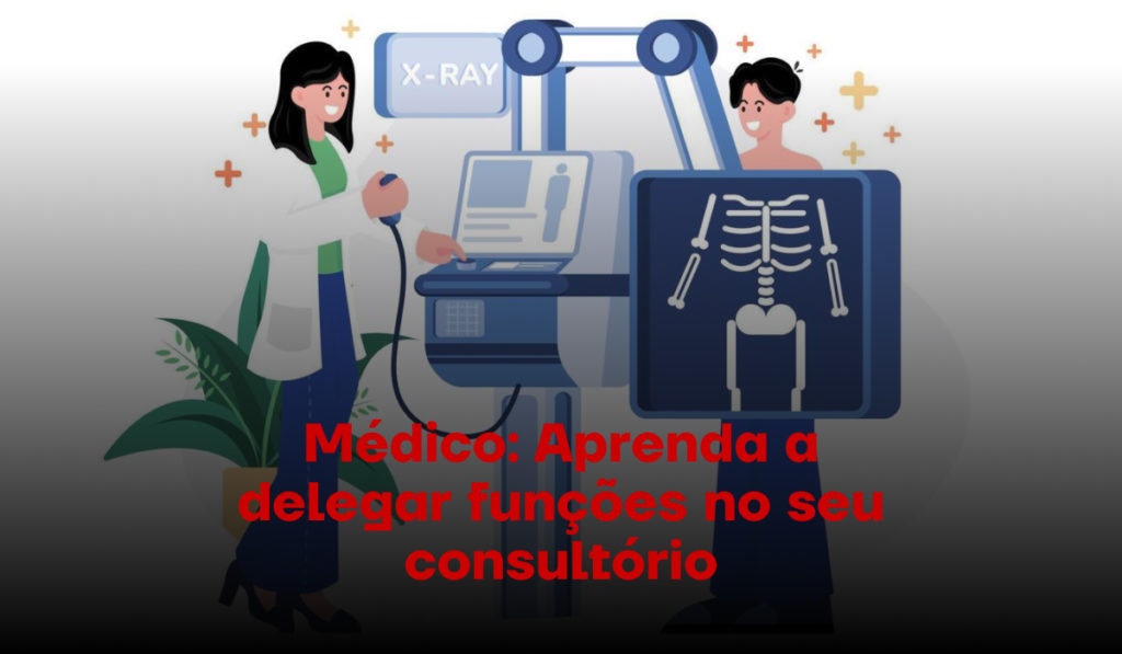 Médico: Aprenda como delegar funções no seu consultório