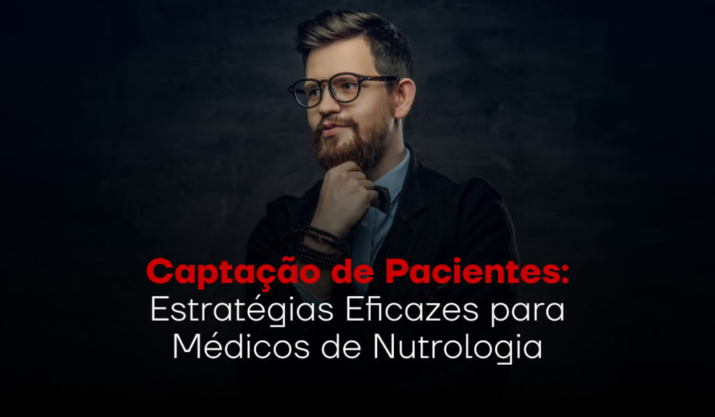 Captação de Pacientes: Estratégias Eficazes para Médicos Nutrólogos