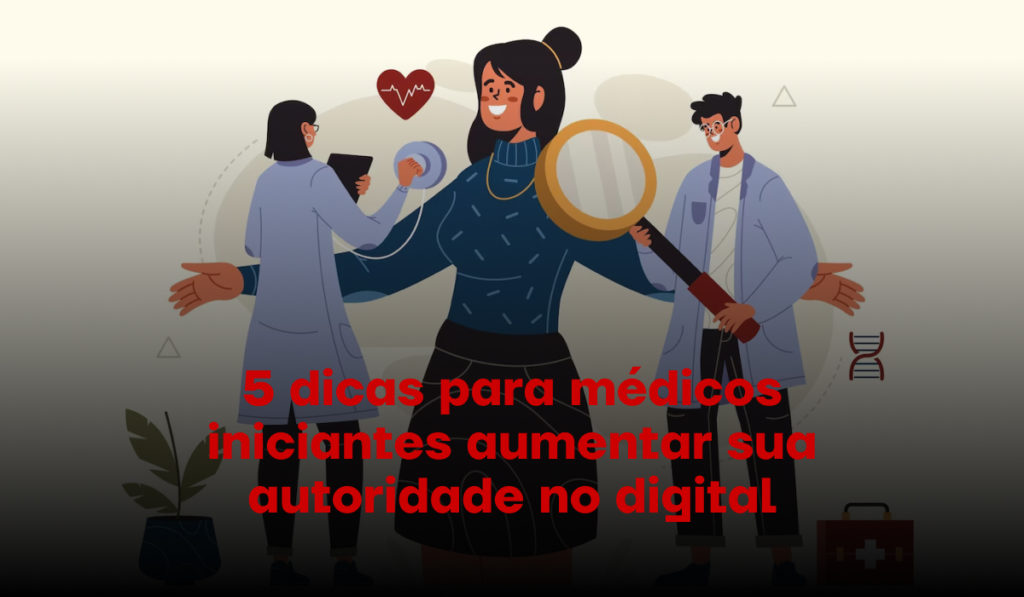 5 dicas para médicos iniciantes aumentar sua autoridade