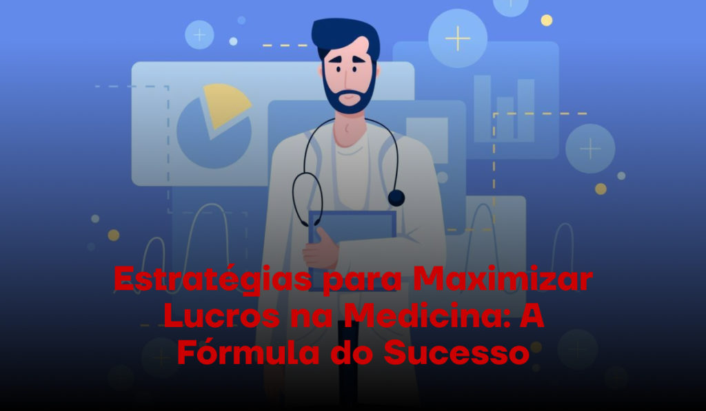 Lucros na Medicina: Estratégias para o Sucesso