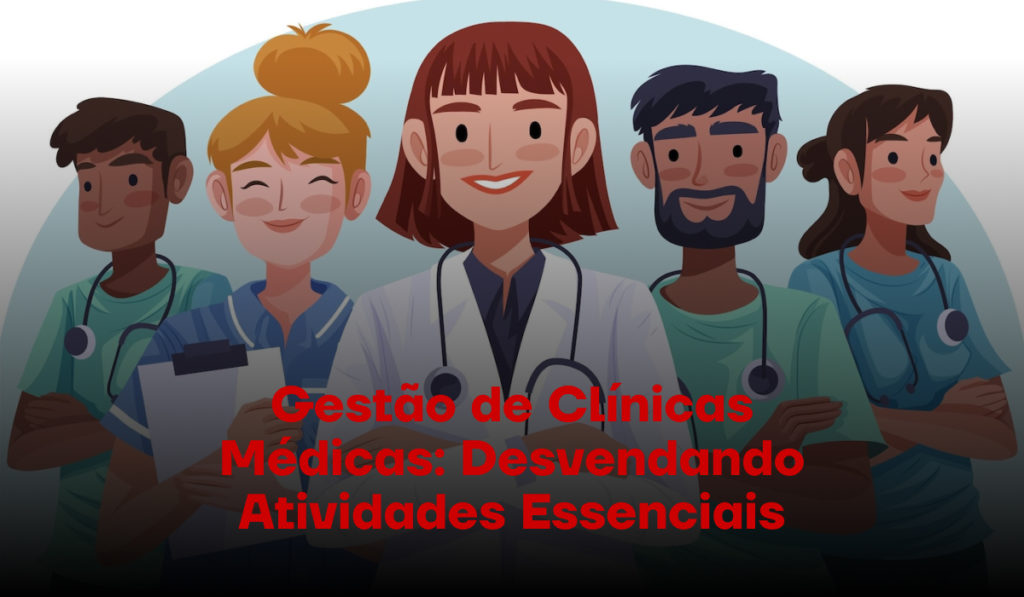 Gestão de Clínicas Médicas: Descubra Atividades Essenciais